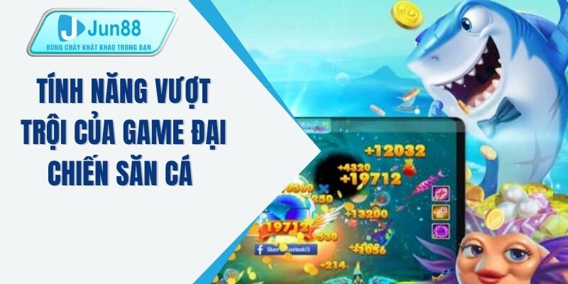 Tính năng vượt trội của game đại chiến săn cá 
