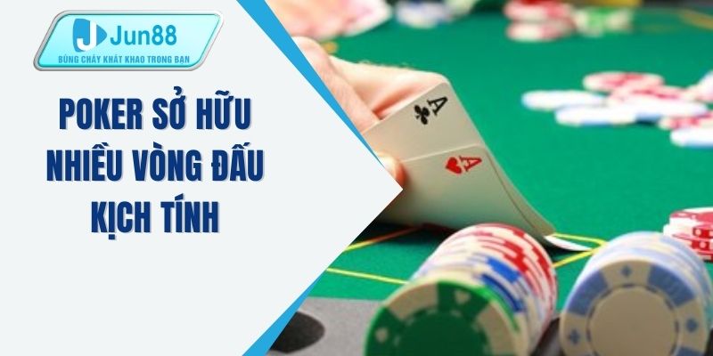 Poker sở hữu nhiều vòng đấu kịch tính