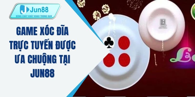 Game xóc đĩa trực tuyến được ưa chuộng tại JUN88